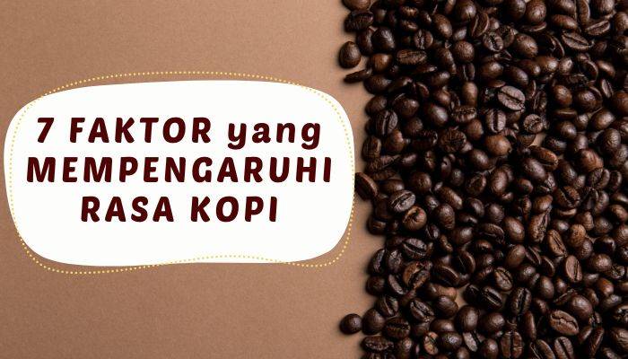 7 Faktor yang mempengaruhi rasa kopi